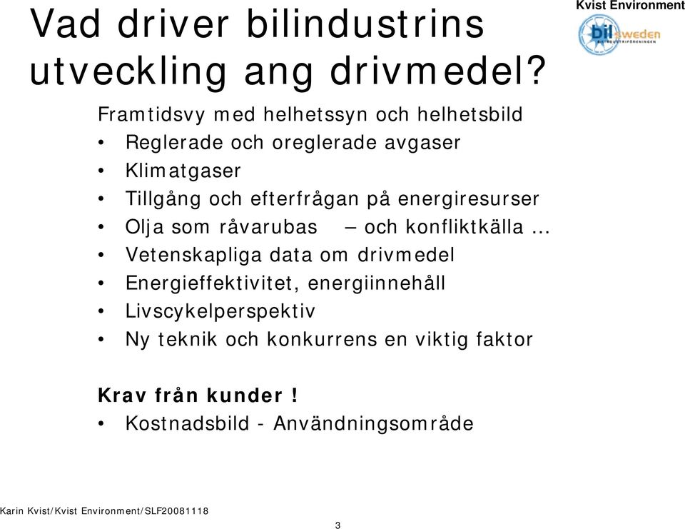 efterfrågan på energiresurser Olja som råvarubas och konfliktkälla Vetenskapliga data om drivmedel