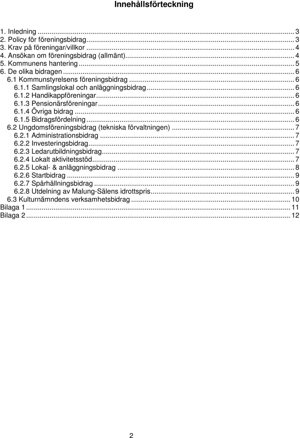 .. 6 6.2 Ungdomsföreningsbidrag (tekniska förvaltningen)... 7 6.2.1 Administrationsbidrag... 7 6.2.2 Investeringsbidrag... 7 6.2.3 Ledarutbildningsbidrag... 7 6.2.4 Lokalt aktivitetsstöd... 7 6.2.5 Lokal- & anläggningsbidrag.