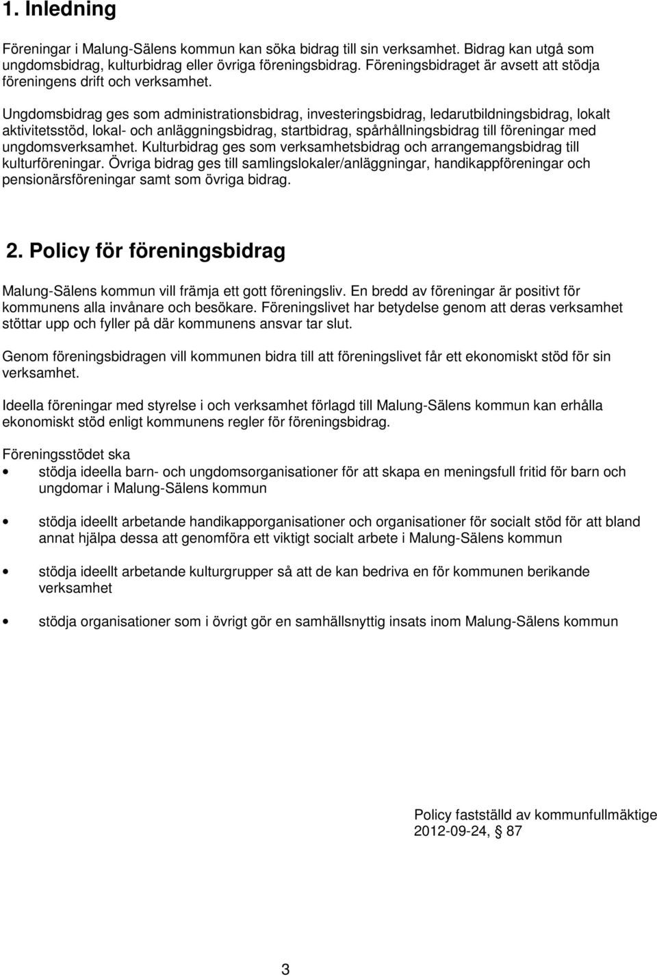 Ungdomsbidrag ges som administrationsbidrag, investeringsbidrag, ledarutbildningsbidrag, lokalt aktivitetsstöd, lokal- och anläggningsbidrag, startbidrag, spårhållningsbidrag till föreningar med