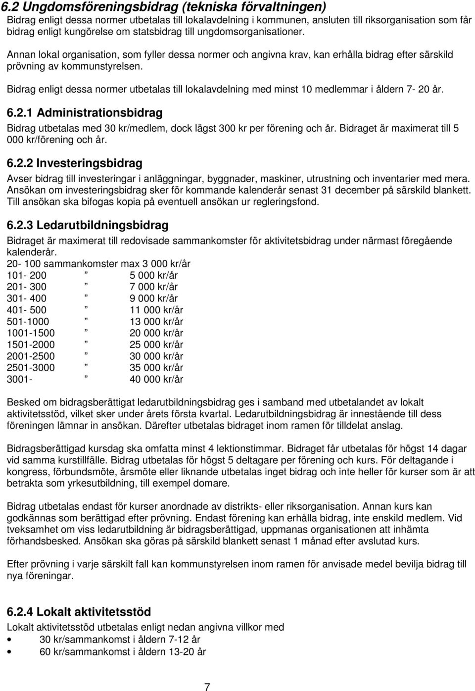 Bidrag enligt dessa normer utbetalas till lokalavdelning med minst 10 medlemmar i åldern 7-20 år. 6.2.1 Administrationsbidrag Bidrag utbetalas med 30 kr/medlem, dock lägst 300 kr per förening och år.