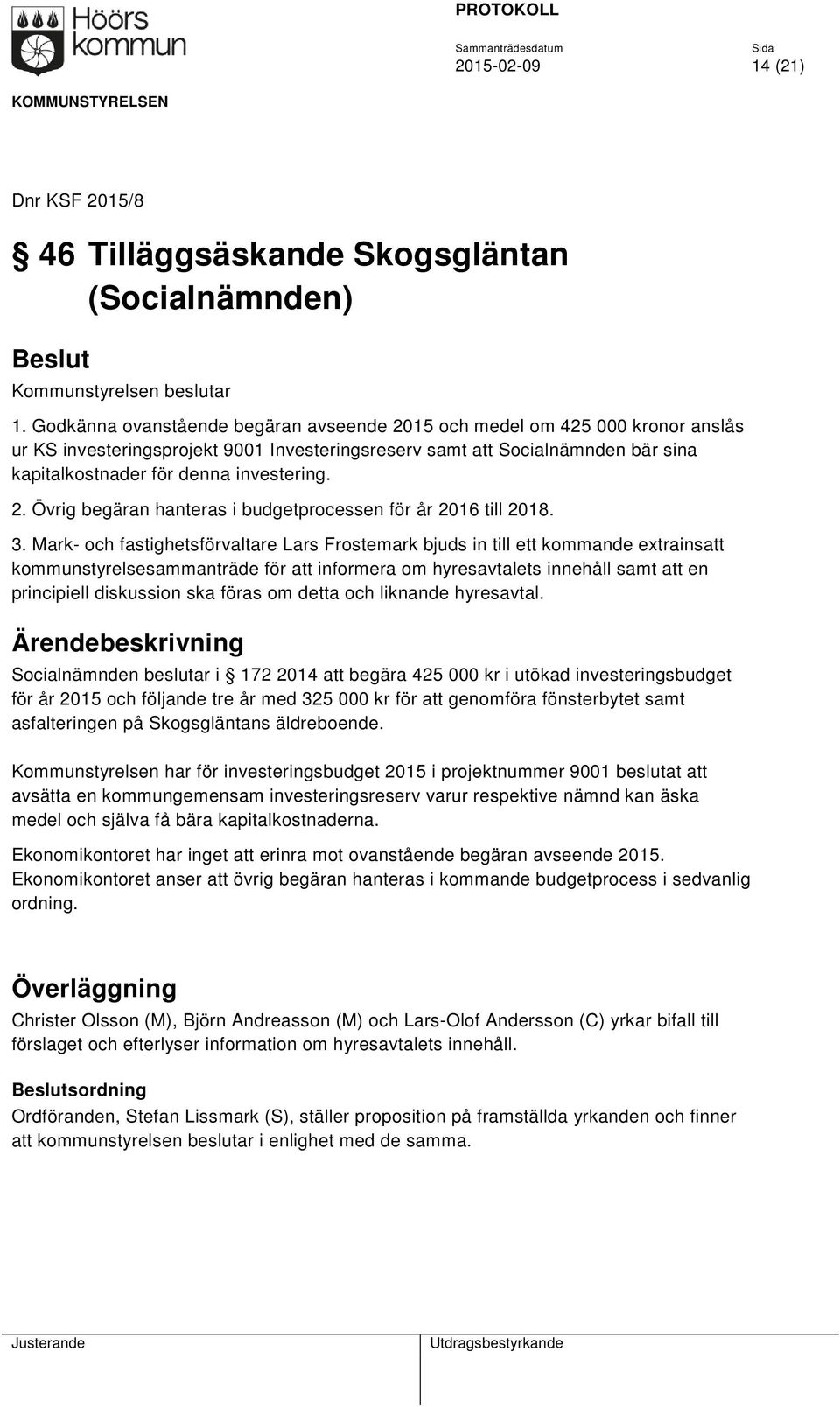 2. Övrig begäran hanteras i budgetprocessen för år 2016 till 2018. 3.