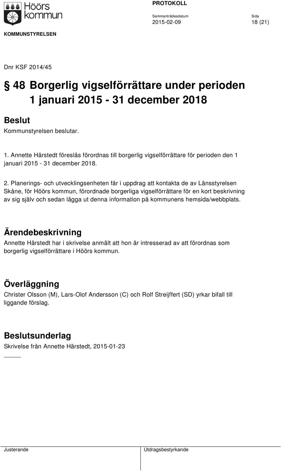 lägga ut denna information på kommunens hemsida/webbplats. Annette Härstedt har i skrivelse anmält att hon är intresserad av att förordnas som borgerlig vigselförrättare i Höörs kommun.