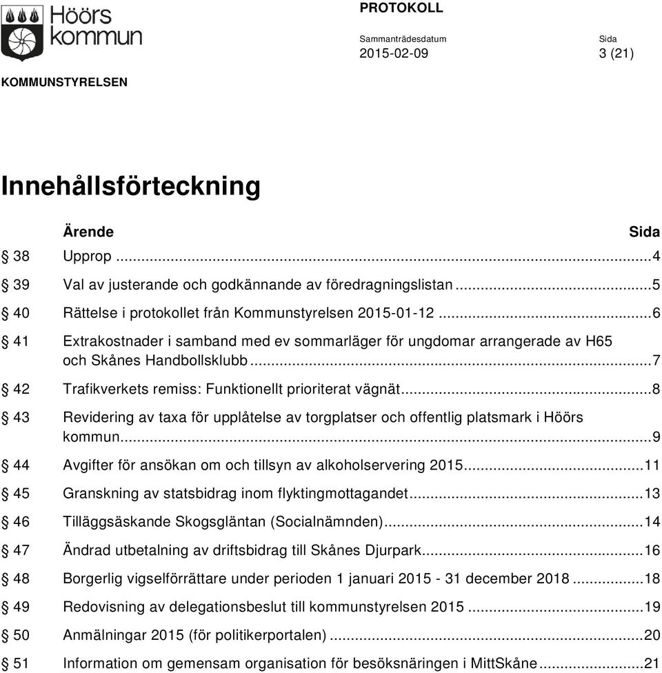 .. 8 43 Revidering av taxa för upplåtelse av torgplatser och offentlig platsmark i Höörs kommun... 9 44 Avgifter för ansökan om och tillsyn av alkoholservering 2015.