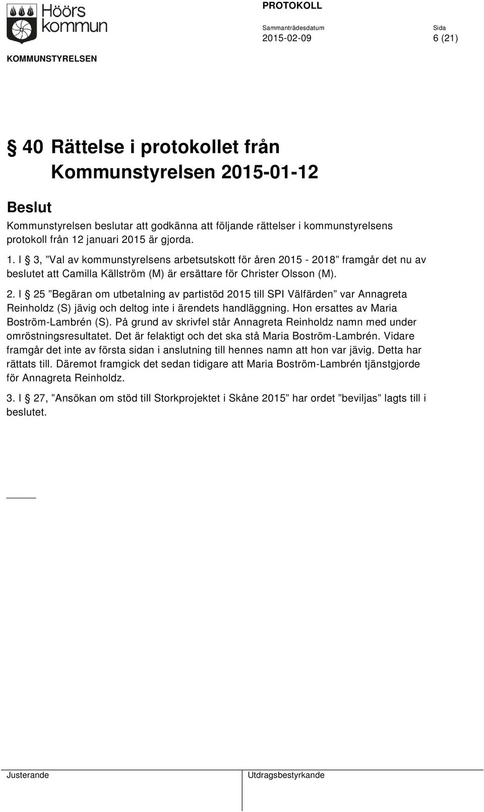 Hon ersattes av Maria Boström-Lambrén (S). På grund av skrivfel står Annagreta Reinholdz namn med under omröstningsresultatet. Det är felaktigt och det ska stå Maria Boström-Lambrén.