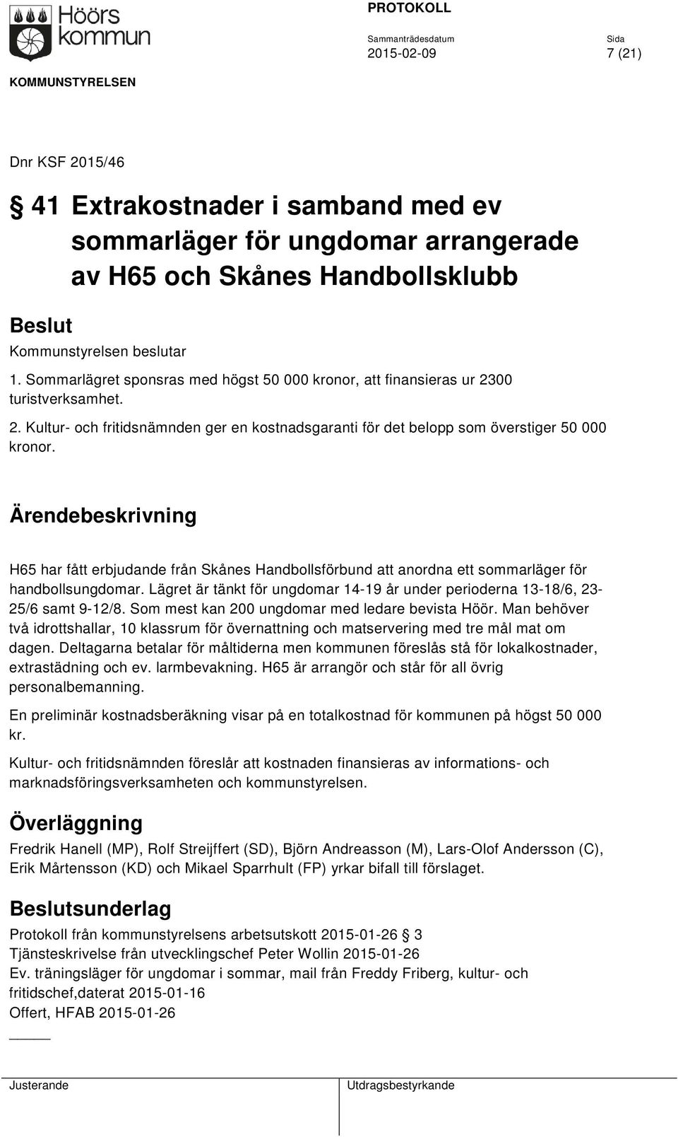 H65 har fått erbjudande från Skånes Handbollsförbund att anordna ett sommarläger för handbollsungdomar. Lägret är tänkt för ungdomar 14-19 år under perioderna 13-18/6, 23-25/6 samt 9-12/8.