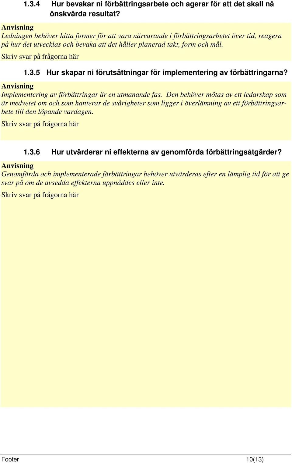 5 Hur skapar ni förutsättningar för implementering av förbättringarna? Implementering av förbättringar är en utmanande fas.