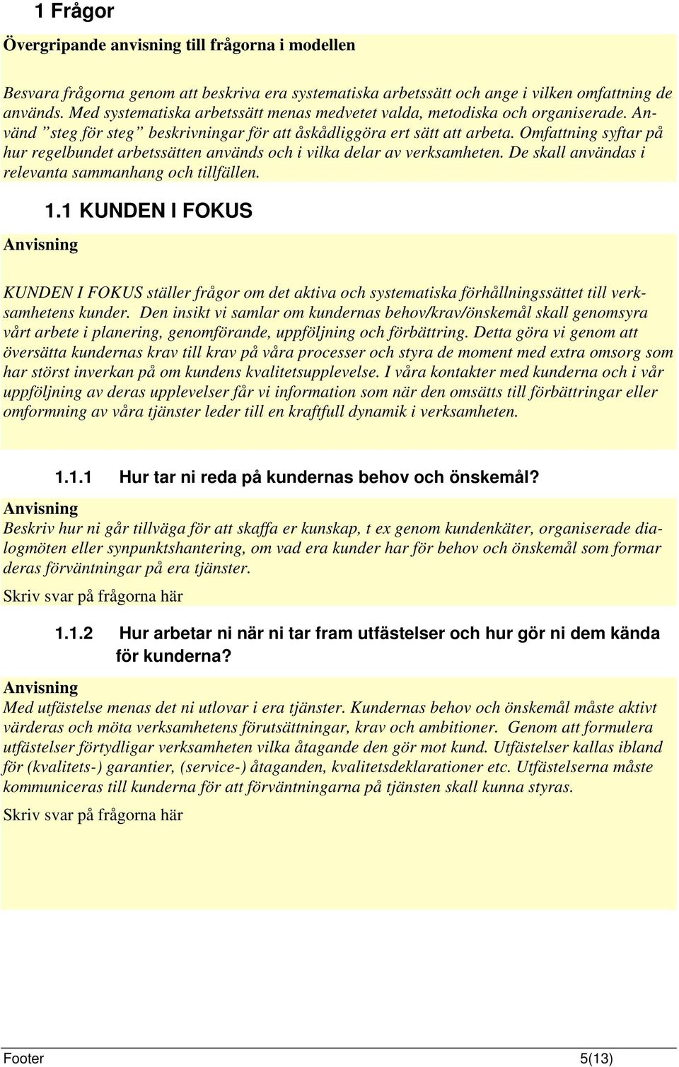 Omfattning syftar på hur regelbundet arbetssätten används och i vilka delar av verksamheten. De skall användas i relevanta sammanhang och tillfällen. 1.