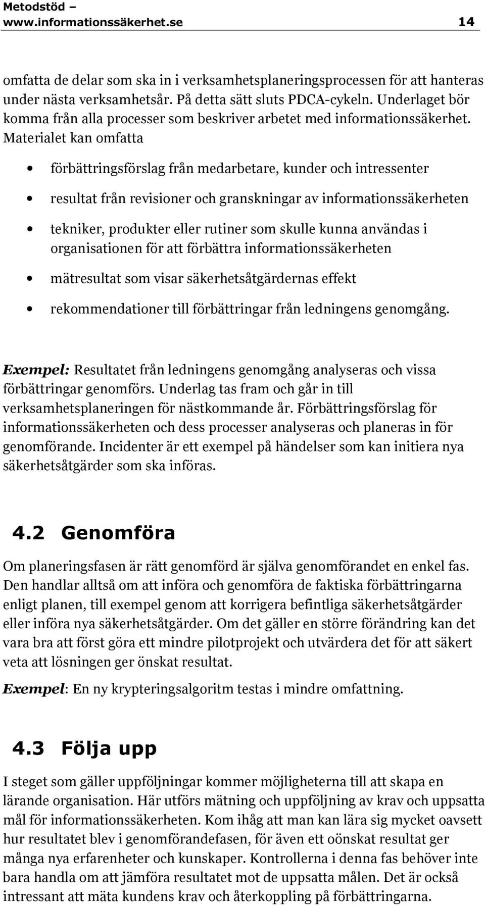 Materialet kan omfatta förbättringsförslag från medarbetare, kunder och intressenter resultat från revisioner och granskningar av informationssäkerheten tekniker, produkter eller rutiner som skulle