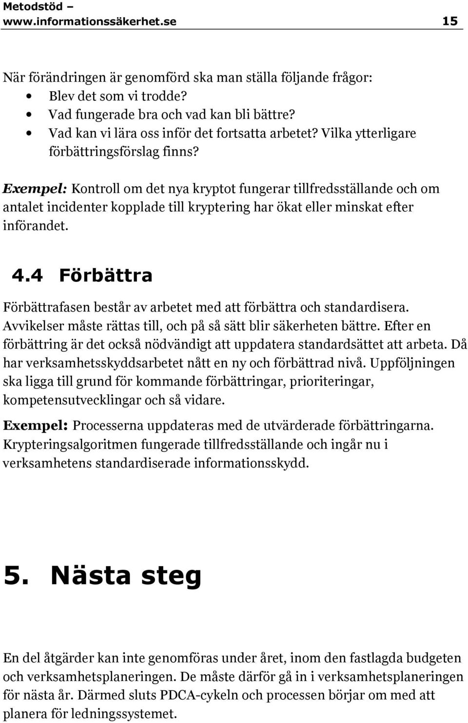 Exempel: Kontroll om det nya kryptot fungerar tillfredsställande och om antalet incidenter kopplade till kryptering har ökat eller minskat efter införandet. 4.