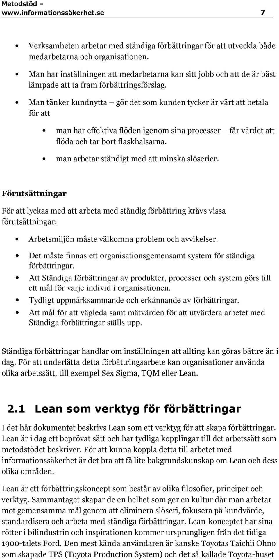 Man tänker kundnytta gör det som kunden tycker är värt att betala för att man har effektiva flöden igenom sina processer får värdet att flöda och tar bort flaskhalsarna.