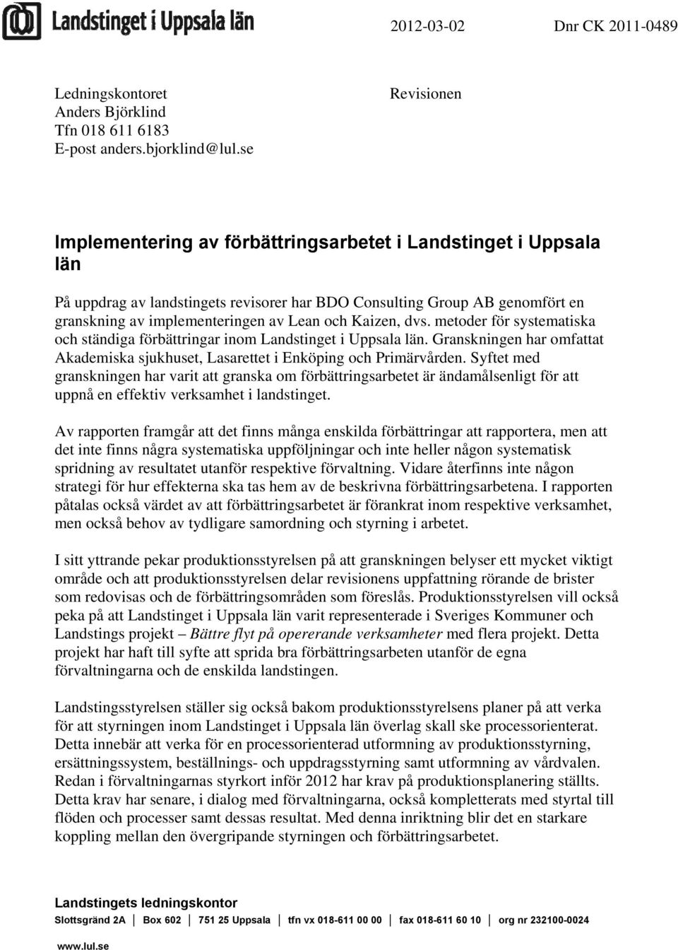 och Kaizen, dvs. metoder för systematiska och ständiga förbättringar inom Landstinget i Uppsala län. Granskningen har omfattat Akademiska sjukhuset, Lasarettet i Enköping och Primärvården.