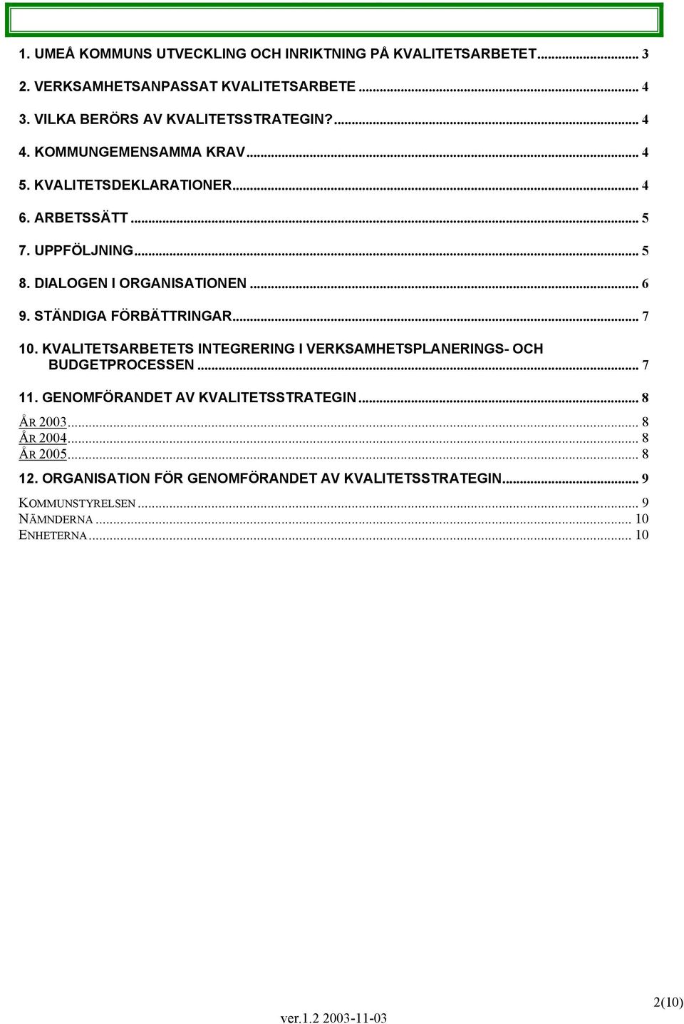 STÄNDIGA FÖRBÄTTRINGAR... 7 10. KVALITETSARBETETS INTEGRERING I VERKSAMHETSPLANERINGS- OCH BUDGETPROCESSEN... 7 11. GENOMFÖRANDET AV KVALITETSSTRATEGIN.