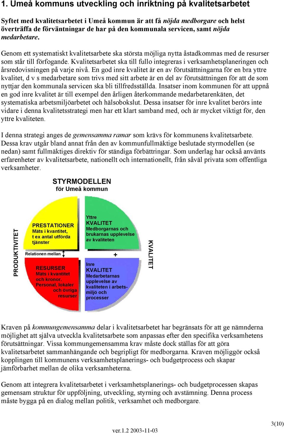 Kvalitetsarbetet ska till fullo integreras i verksamhetsplaneringen och årsredovisningen på varje nivå.