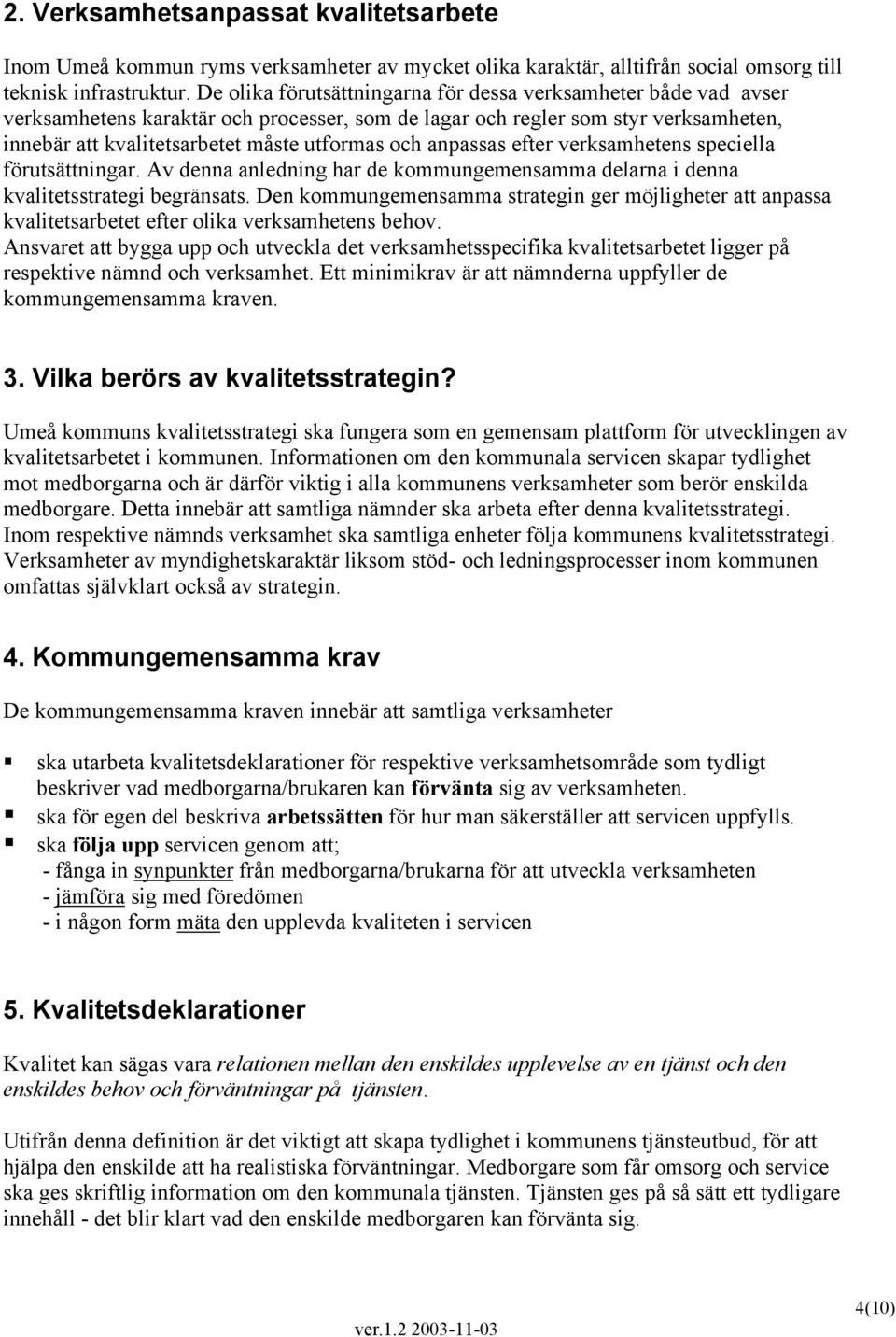 anpassas efter verksamhetens speciella förutsättningar. Av denna anledning har de kommungemensamma delarna i denna kvalitetsstrategi begränsats.