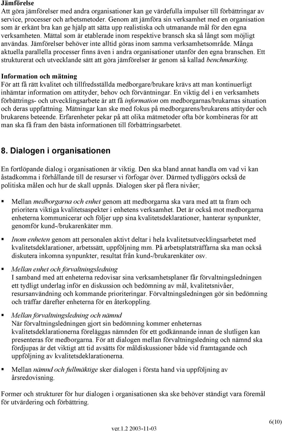 Mättal som är etablerade inom respektive bransch ska så långt som möjligt användas. Jämförelser behöver inte alltid göras inom samma verksamhetsområde.