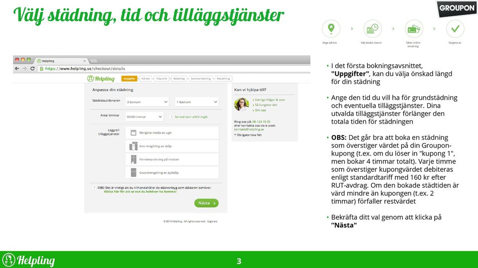 Dina utvalda tilläggstjänster förlänger den totala tiden för städningen OBS: Det går bra att boka en städning som överstiger värdet på din Grouponkupong