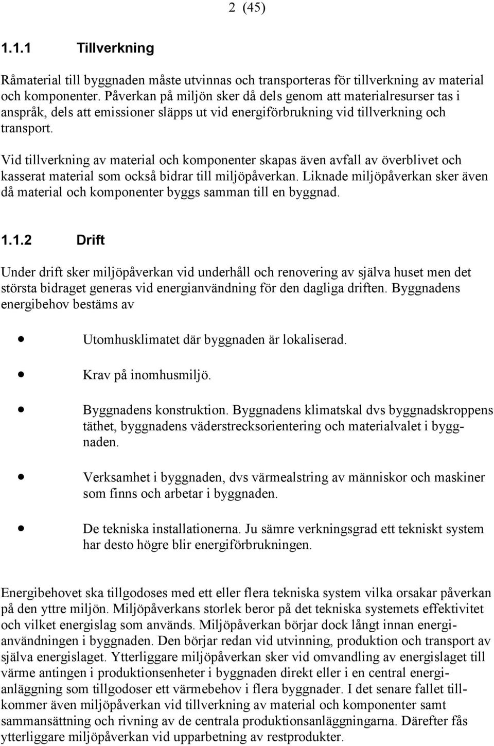 Vid tillverkning av material och komponenter skapas även avfall av överblivet och kasserat material som också bidrar till miljöpåverkan.