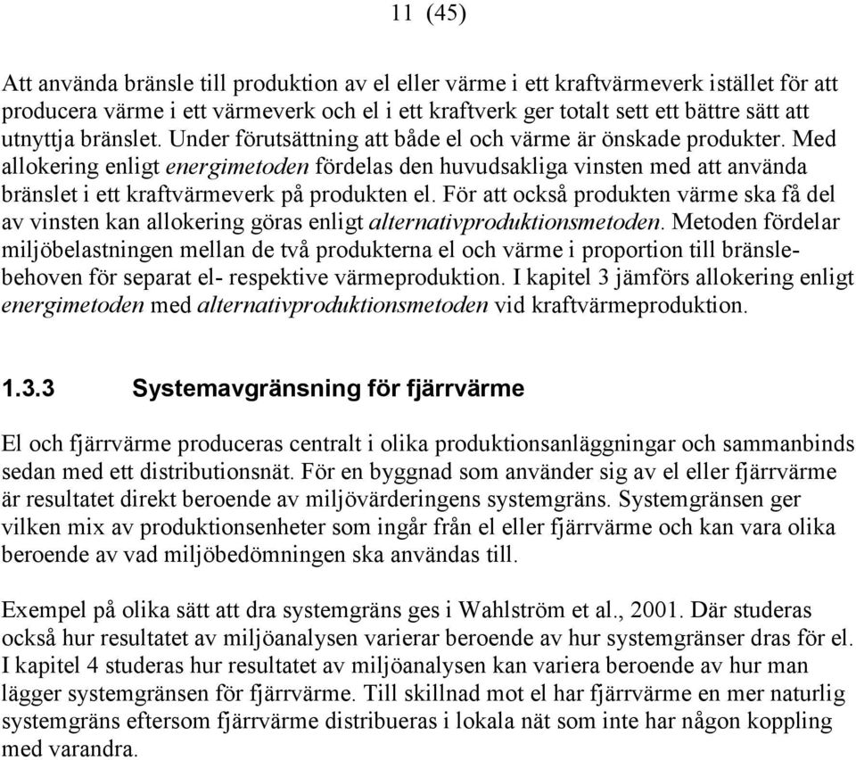 Med allokering enligt energimetoden fördelas den huvudsakliga vinsten med att använda bränslet i ett kraftvärmeverk på produkten el.