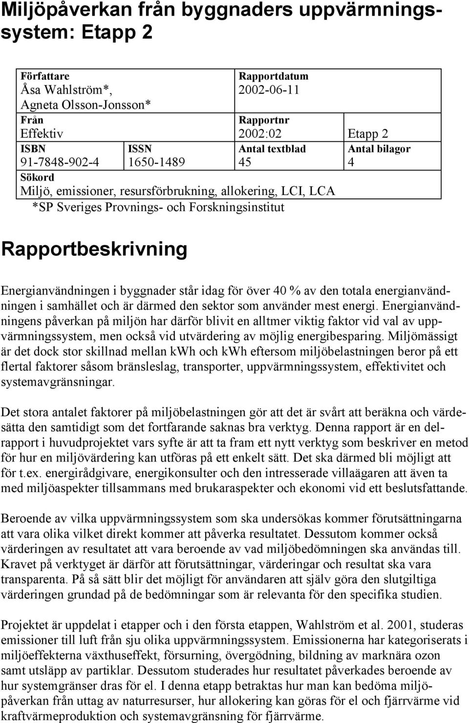 byggnader står idag för över 40 % av den totala energianvändningen i samhället och är därmed den sektor som använder mest energi.