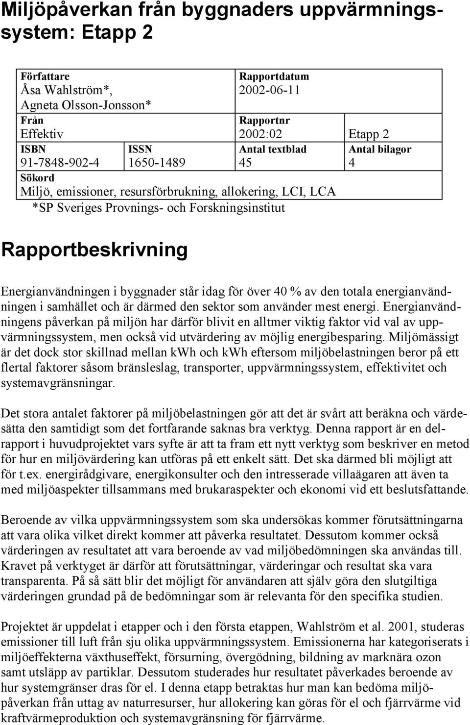 byggnader står idag för över 40 % av den totala energianvändningen i samhället och är därmed den sektor som använder mest energi.