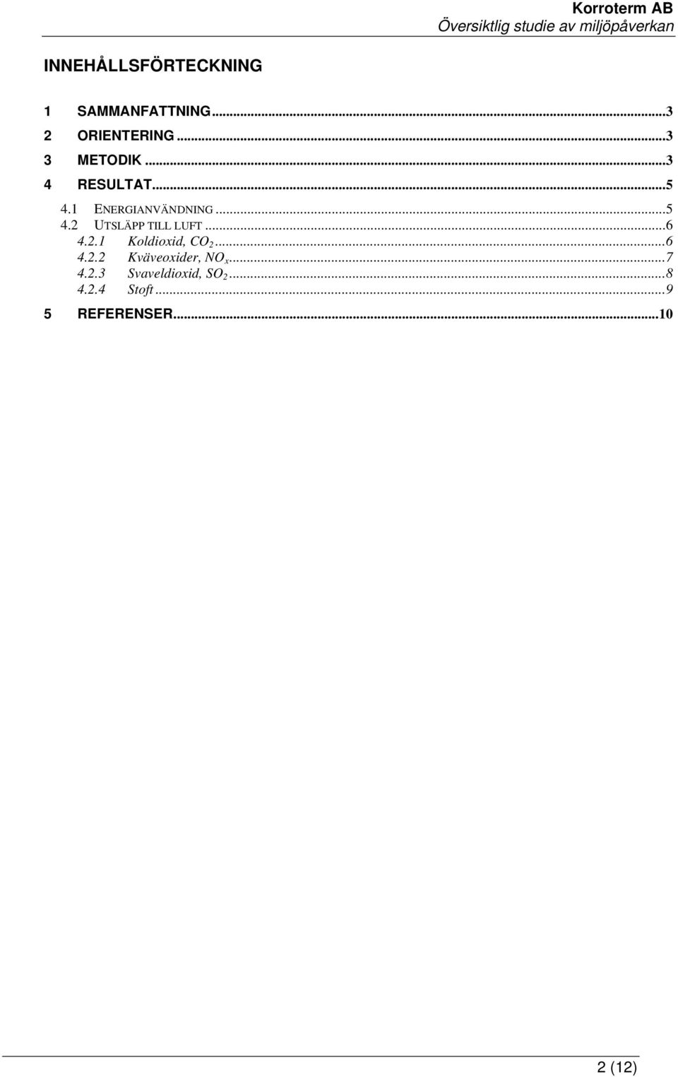 .. 6 4.2.1 Koldioxid, CO 2... 6 4.2.2 Kväveoxider, NO x... 7 4.2.3 Svaveldioxid, SO 2.