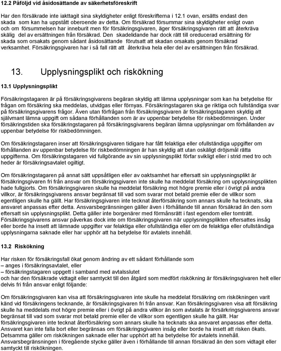 Om försäkrad försummar sina skyldigheter enligt ovan och om försummelsen har inneburit men för försäkringsgivaren, äger försäkringsgivaren rätt att återkräva skälig del av ersättningen från försäkrad.