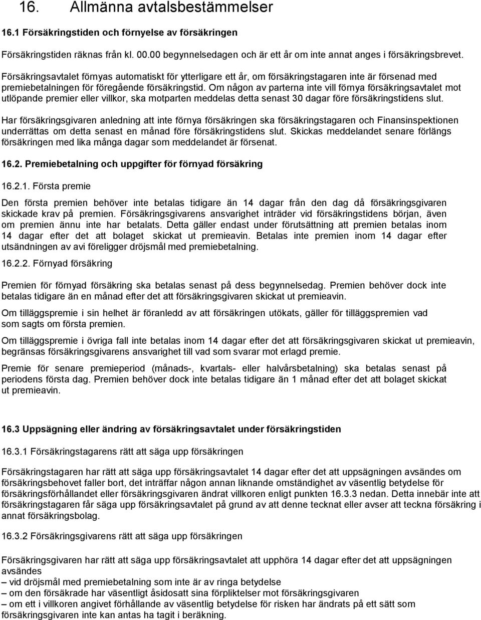 Om någon av parterna inte vill förnya försäkringsavtalet mot utlöpande premier eller villkor, ska motparten meddelas detta senast 30 dagar före försäkringstidens slut.