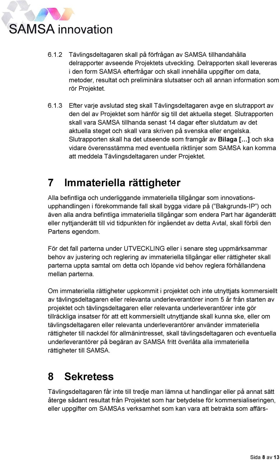 3 Efter varje avslutad steg skall Tävlingsdeltagaren avge en slutrapport av den del av Projektet som hänför sig till det aktuella steget.