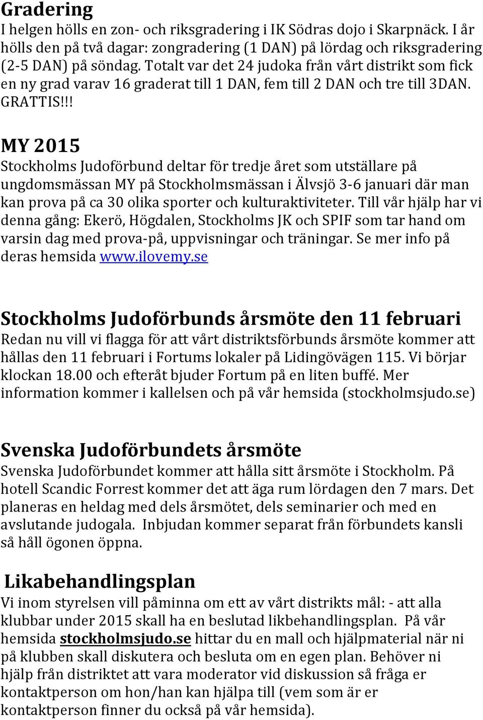 !! MY 2015 Stockholms Judoförbund deltar för tredje året som utställare på ungdomsmässan MY på Stockholmsmässan i Älvsjö 3-6 januari där man kan prova på ca 30 olika sporter och kulturaktiviteter.