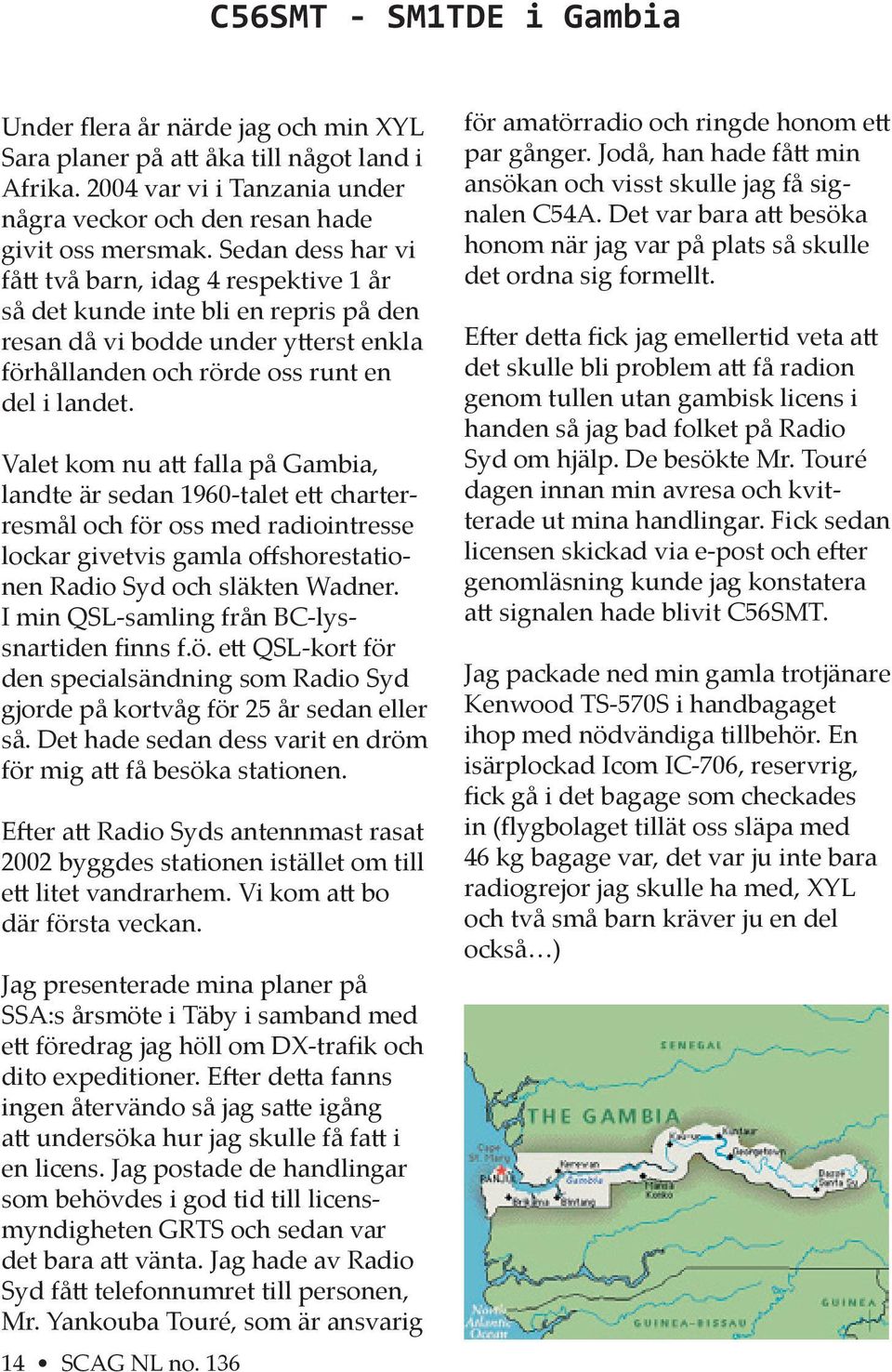 Valet kom nu a falla på Gambia, landte är sedan 1960-talet e charterresmål och för oss med radiointresse lockar givetvis gamla offshorestationen Radio Syd och släkten Wadner.