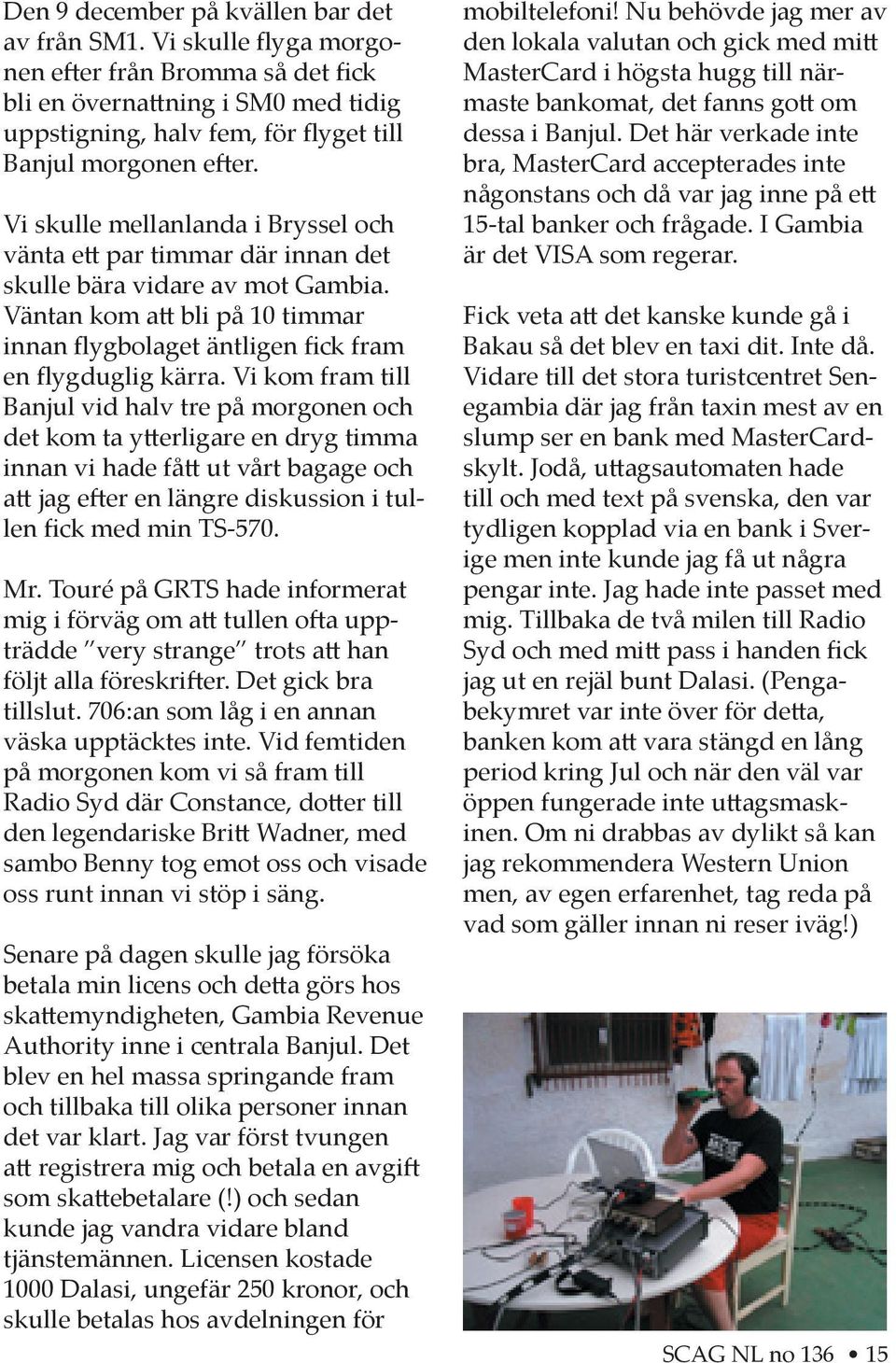 Vi kom fram till Banjul vid halv tre på morgonen och det kom ta y erligare en dryg timma innan vi hade få ut vårt bagage och a jag e er en längre diskussion i tullen fick med min TS-570. Mr.