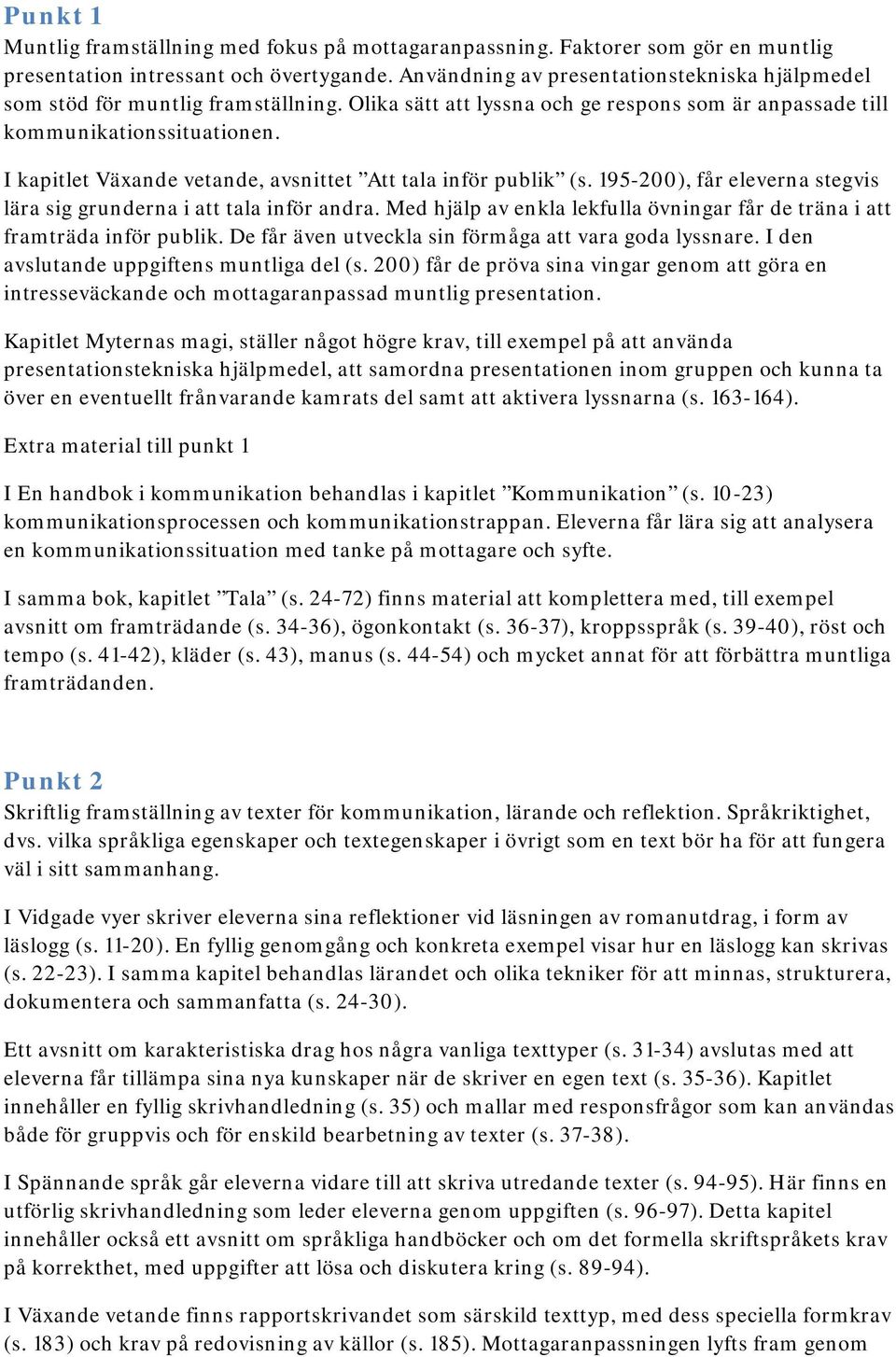 I kapitlet Växande vetande, avsnittet Att tala inför publik (s. 195-200), får eleverna stegvis lära sig grunderna i att tala inför andra.