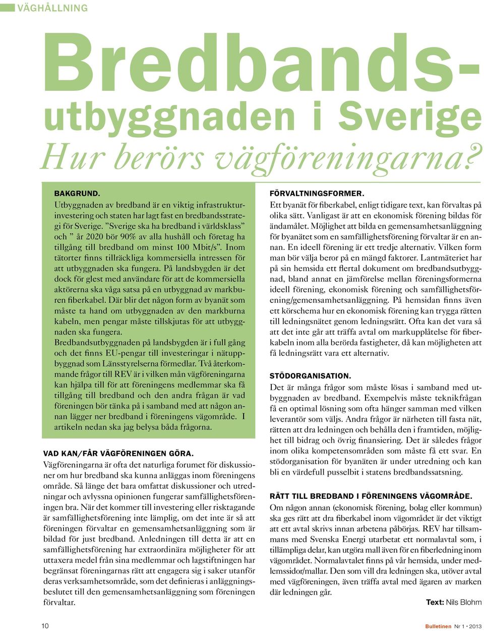 Sverige ska ha bredband i världsklass och år 2020 bör 90% av alla hushåll och företag ha tillgång till bredband om minst 100 Mbit/s.