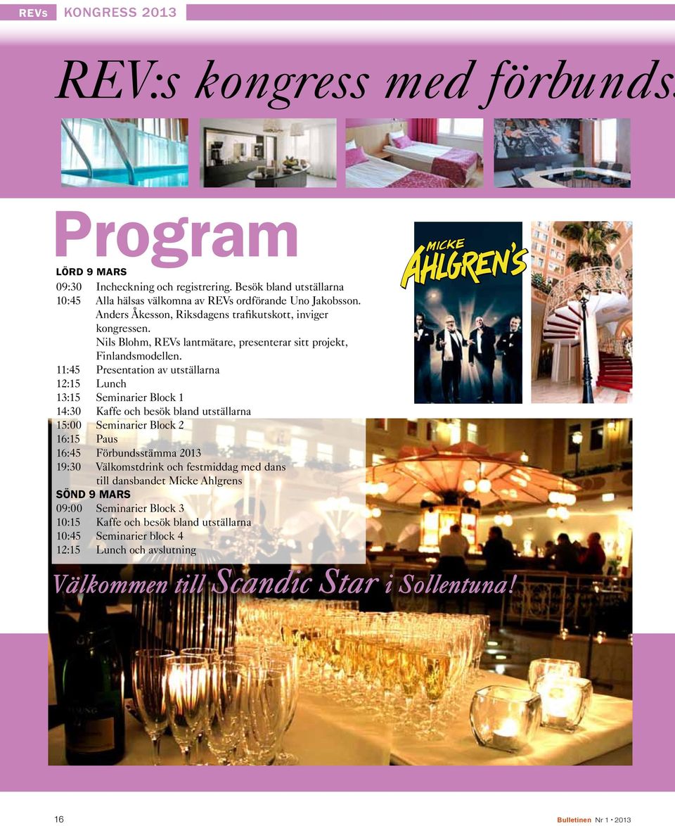 11:45 Presentation av utställarna 12:15 Lunch 13:15 Seminarier Block 1 14:30 Kaffe och besök bland utställarna 15:00 Seminarier Block 2 16:15 Paus 16:45 Förbundsstämma 2013 19:30