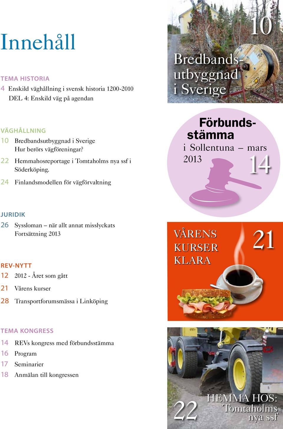 Förbundsstämma i Sollentuna mars 2013 14 24 Finlandsmodellen för vägförvaltning JURIDIK 26 Syssloman när allt annat misslyckats Fortsättning 2013 REV-NYTT 12 2012