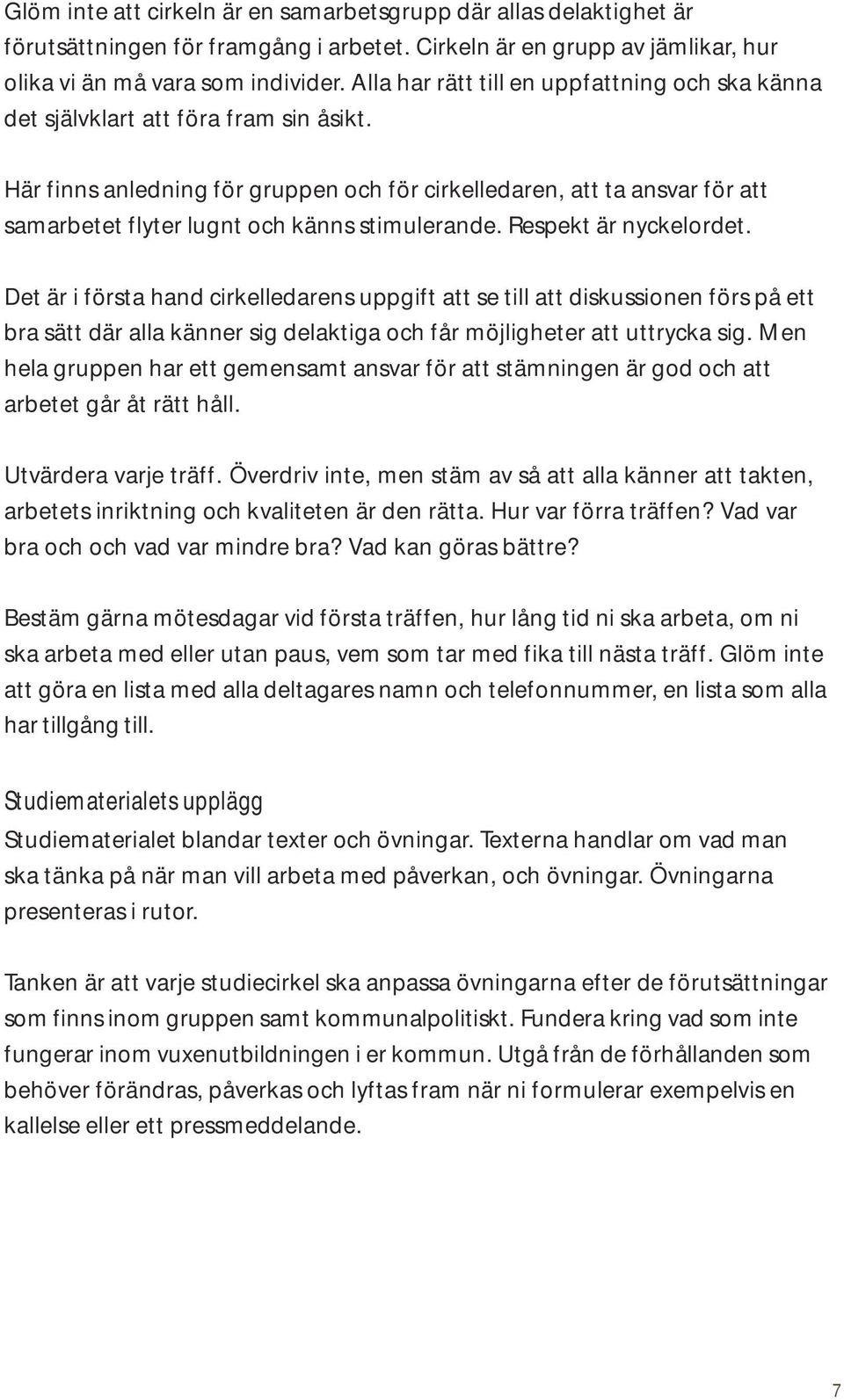 Här finns anledning för gruppen och för cirkelledaren, att ta ansvar för att samarbetet flyter lugnt och känns stimulerande. Respekt är nyckelordet.