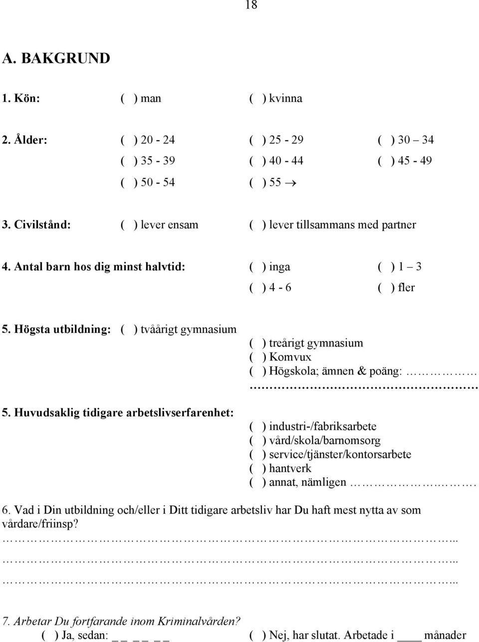 Huvudsaklig tidigare arbetslivserfarenhet: ( ) treårigt gymnasium ( ) Komvux ( ) Högskola; ämnen & poäng: ( ) industri-/fabriksarbete ( ) vård/skola/barnomsorg ( )