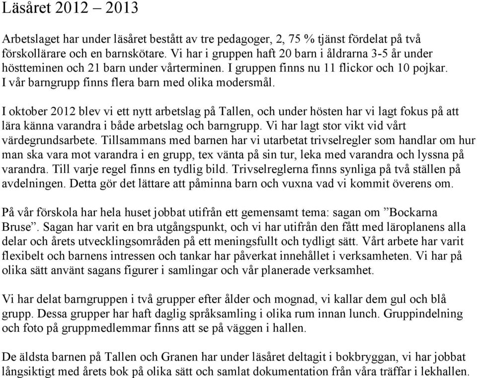 I oktober 2012 blev vi ett nytt arbetslag på Tallen, och under hösten har vi lagt fokus på att lära känna varandra i både arbetslag och barngrupp. Vi har lagt stor vikt vid vårt värdegrundsarbete.