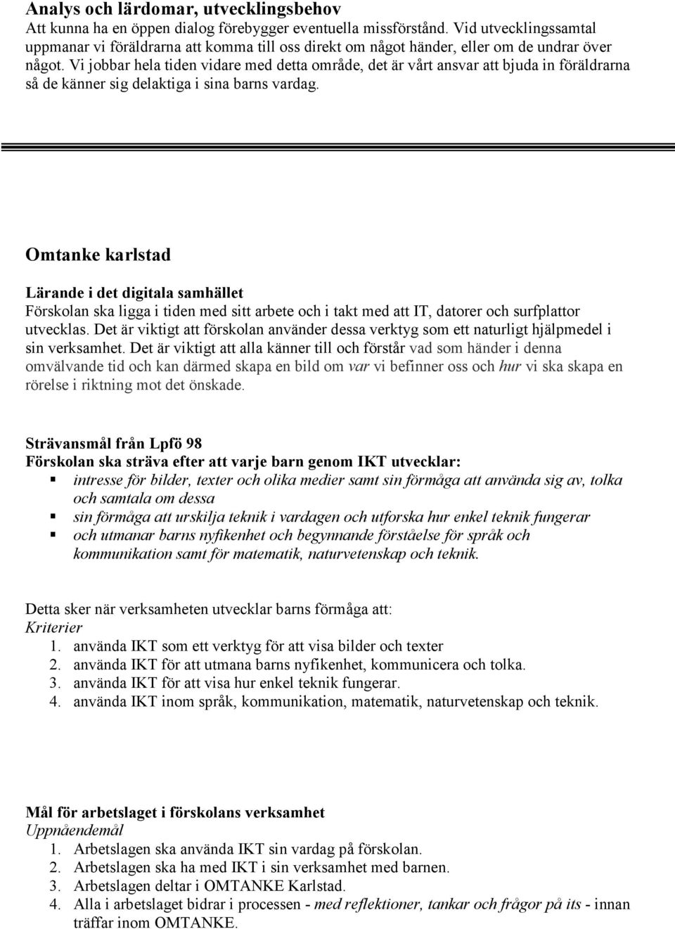 Vi jobbar hela tiden vidare med detta område, det är vårt ansvar att bjuda in föräldrarna så de känner sig delaktiga i sina barns vardag.