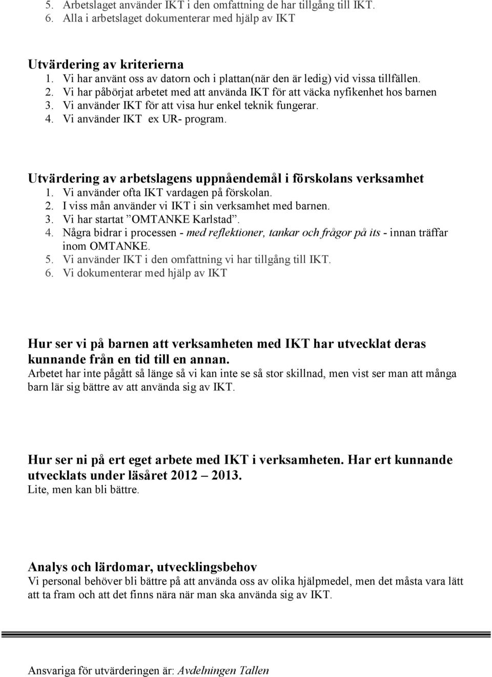 Vi använder IKT för att visa hur enkel teknik fungerar. 4. Vi använder IKT ex UR- program. Utvärdering av arbetslagens uppnåendemål i förskolans verksamhet 1.