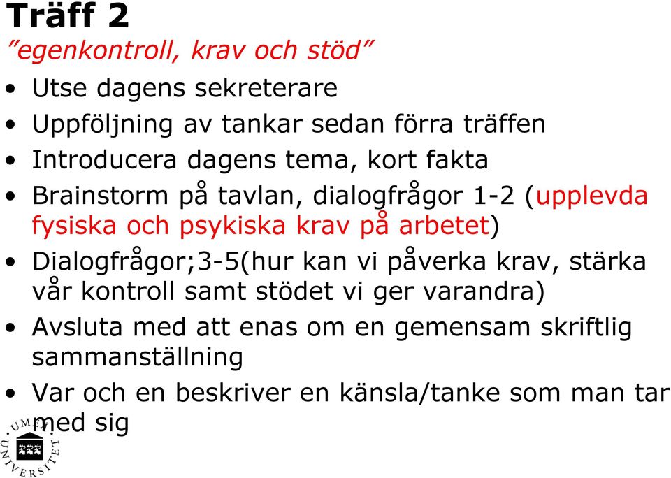 krav på arbetet) Dialogfrågor;3-5(hur kan vi påverka krav, stärka vår kontroll samt stödet vi ger varandra)