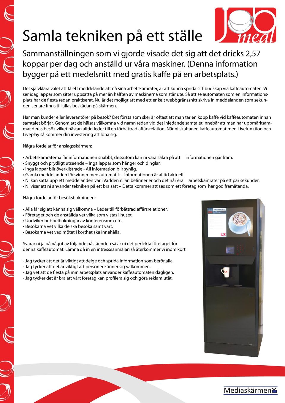 ) Det självklara valet att få ett meddelande att nå sina arbetskamrater, är att kunna sprida sitt budskap via kaffeautomaten.