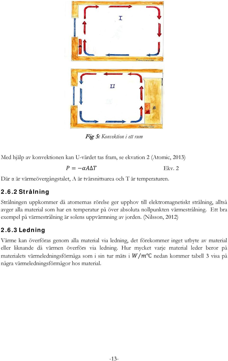 Ett bra exempel på värmestrålning är solens uppvärmning av jorden. (Nilsson, 2012) 2.6.