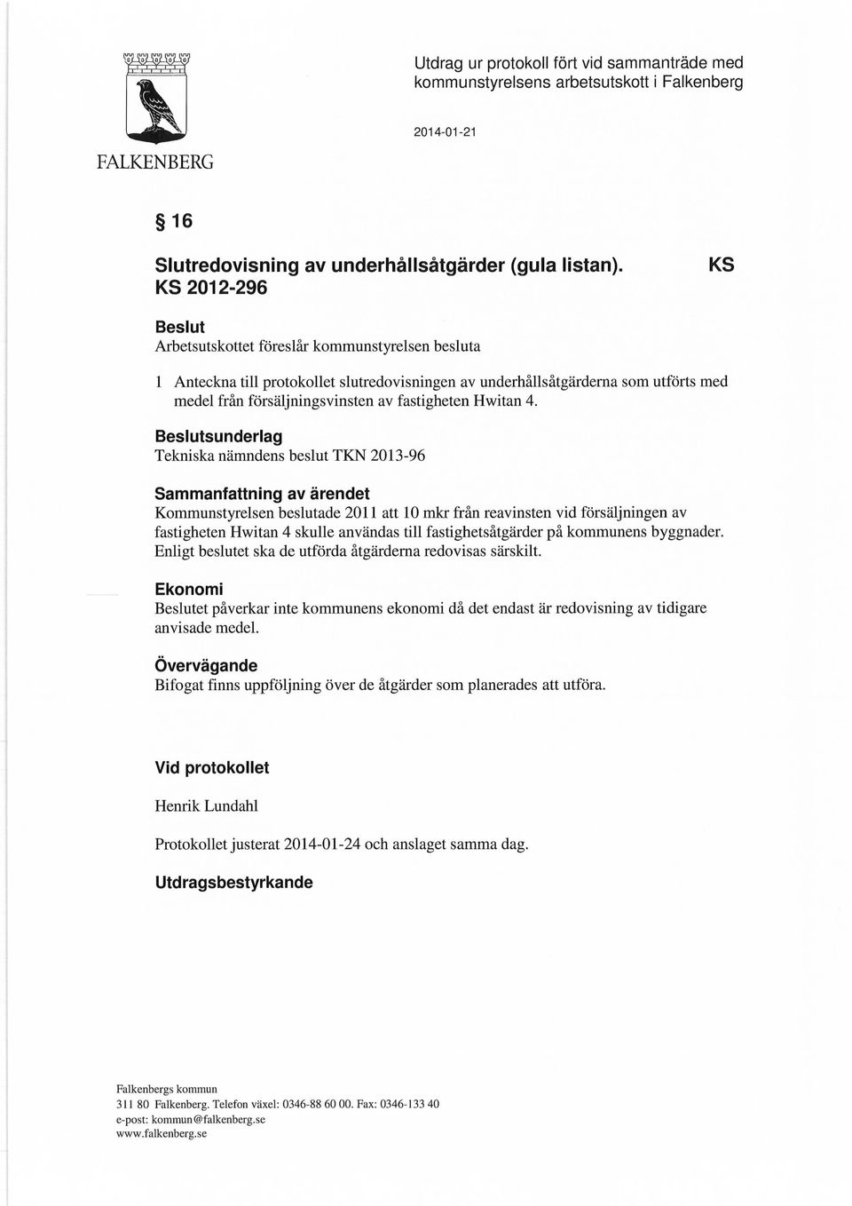 KS 2012-296 KS Beslut Arbetsutskottet föreslår kommunstyrelsen besluta 1 Anteckna till protokollet slutredovisningen av