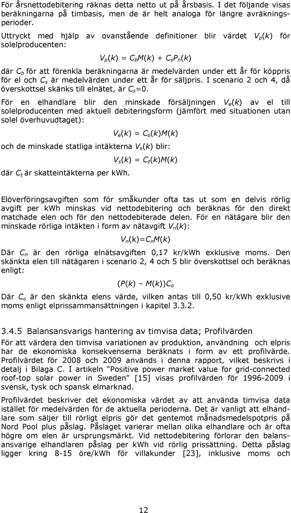 köppris för el och C s är medelvärden under ett år för säljpris. I scenario 2 och 4, då överskottsel skänks till elnätet, är C s =0.