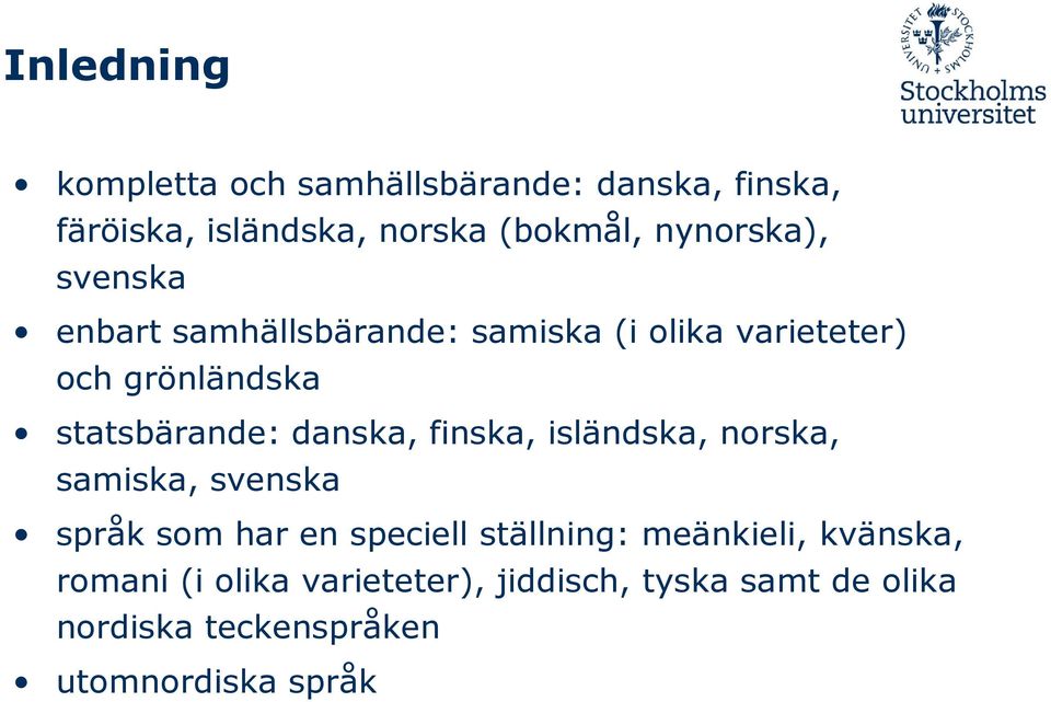 danska, finska, isländska, norska, samiska, svenska språk som har en speciell ställning: meänkieli,