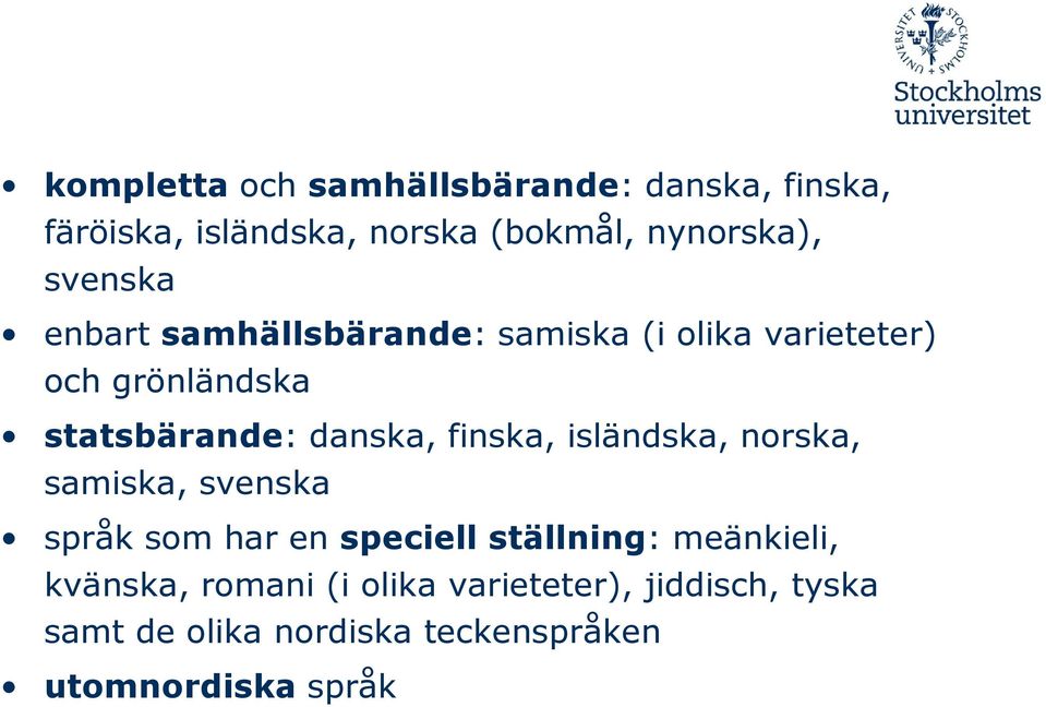 finska, isländska, norska, samiska, svenska språk som har en speciell ställning: meänkieli,