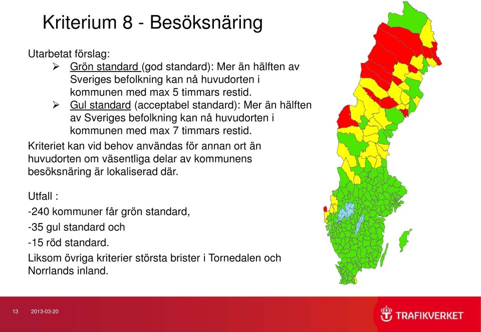 Gul standard (acceptabel standard): Mer än hälften av Sveriges befolkning kan nå huvudorten i kommunen med max 7 timmars restid.