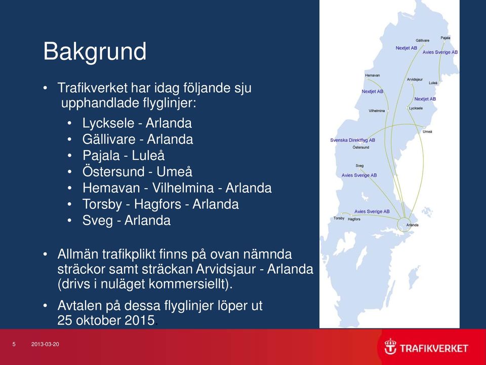 Sveg - Arlanda Allmän trafikplikt finns på ovan nämnda sträckor samt sträckan Arvidsjaur - Arlanda