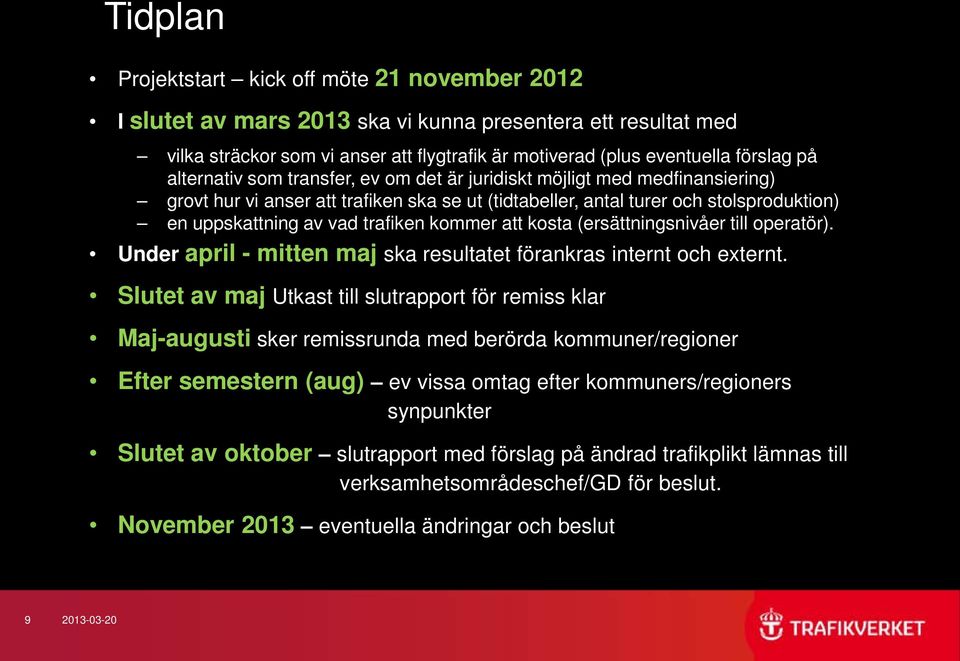 kommer att kosta (ersättningsnivåer till operatör). Under april - mitten maj ska resultatet förankras internt och externt.